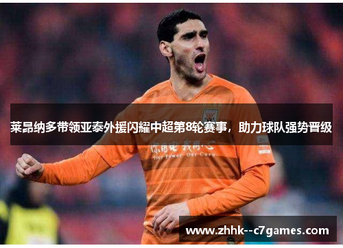 莱昂纳多带领亚泰外援闪耀中超第8轮赛事,助力球队强势晋级 莱昂纳多带领亚泰外援闪耀中超第8轮赛事,助力球队强势晋级