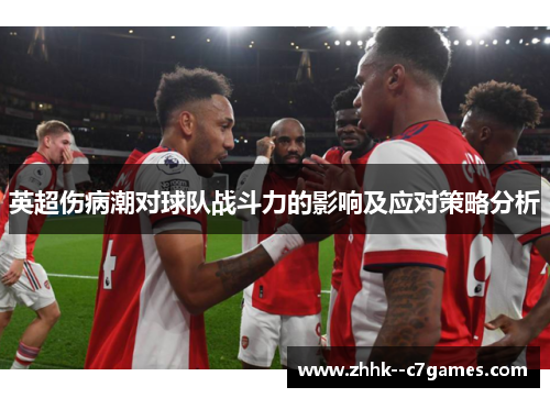 英超伤病潮对球队战斗力的影响及应对策略分析