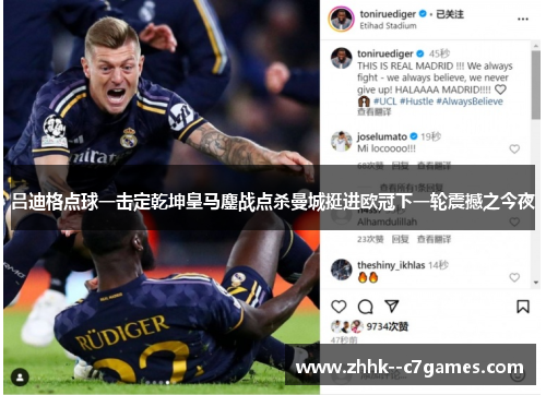 吕迪格点球一击定乾坤皇马鏖战点杀曼城挺进欧冠下一轮震撼之今夜 吕迪格点球一击定乾坤皇马鏖战点杀曼城挺进欧冠下一轮震撼之今夜
