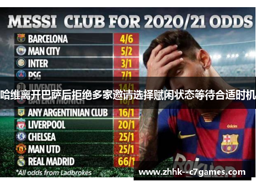 哈维离开巴萨后拒绝多家邀请选择赋闲状态等待合适时机 哈维离开巴萨后拒绝多家邀请选择赋闲状态等待合适时机