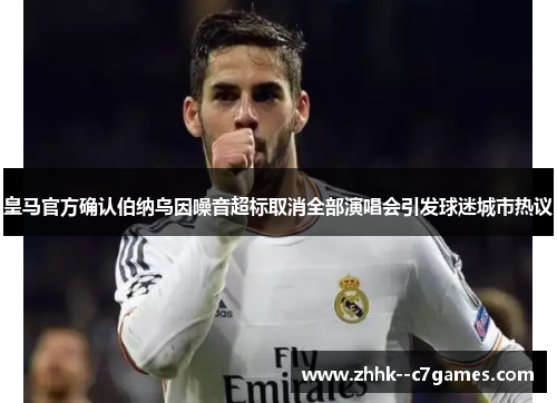 皇马官方确认伯纳乌因噪音超标取消全部演唱会引发球迷城市热议