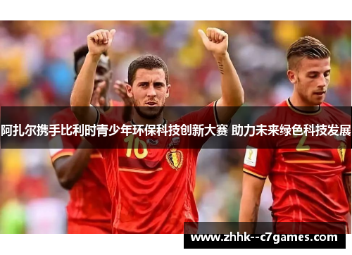 阿扎尔携手比利时青少年环保科技创新大赛 助力未来绿色科技发展