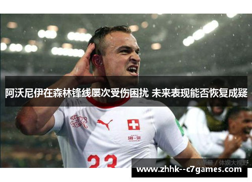 阿沃尼伊在森林锋线屡次受伤困扰 未来表现能否恢复成疑