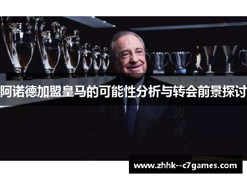 阿诺德加盟皇马的可能性分析与转会前景探讨