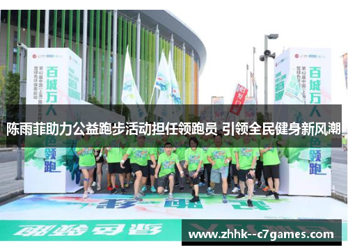 陈雨菲助力公益跑步活动担任领跑员 引领全民健身新风潮
