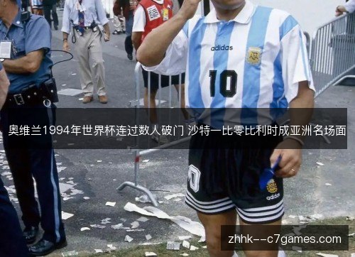 奥维兰1994年世界杯连过数人破门 沙特一比零比利时成亚洲名场面 奥维兰1994年世界杯连过数人破门 沙特一比零比利时成亚洲名场面